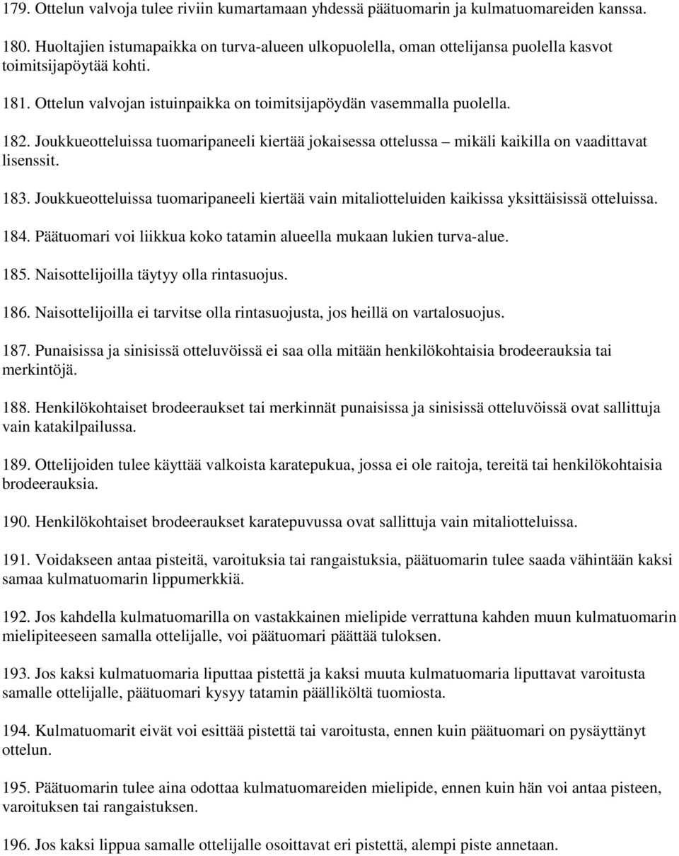 Joukkueotteluissa tuomaripaneeli kiertää jokaisessa ottelussa mikäli kaikilla on vaadittavat lisenssit. 183.