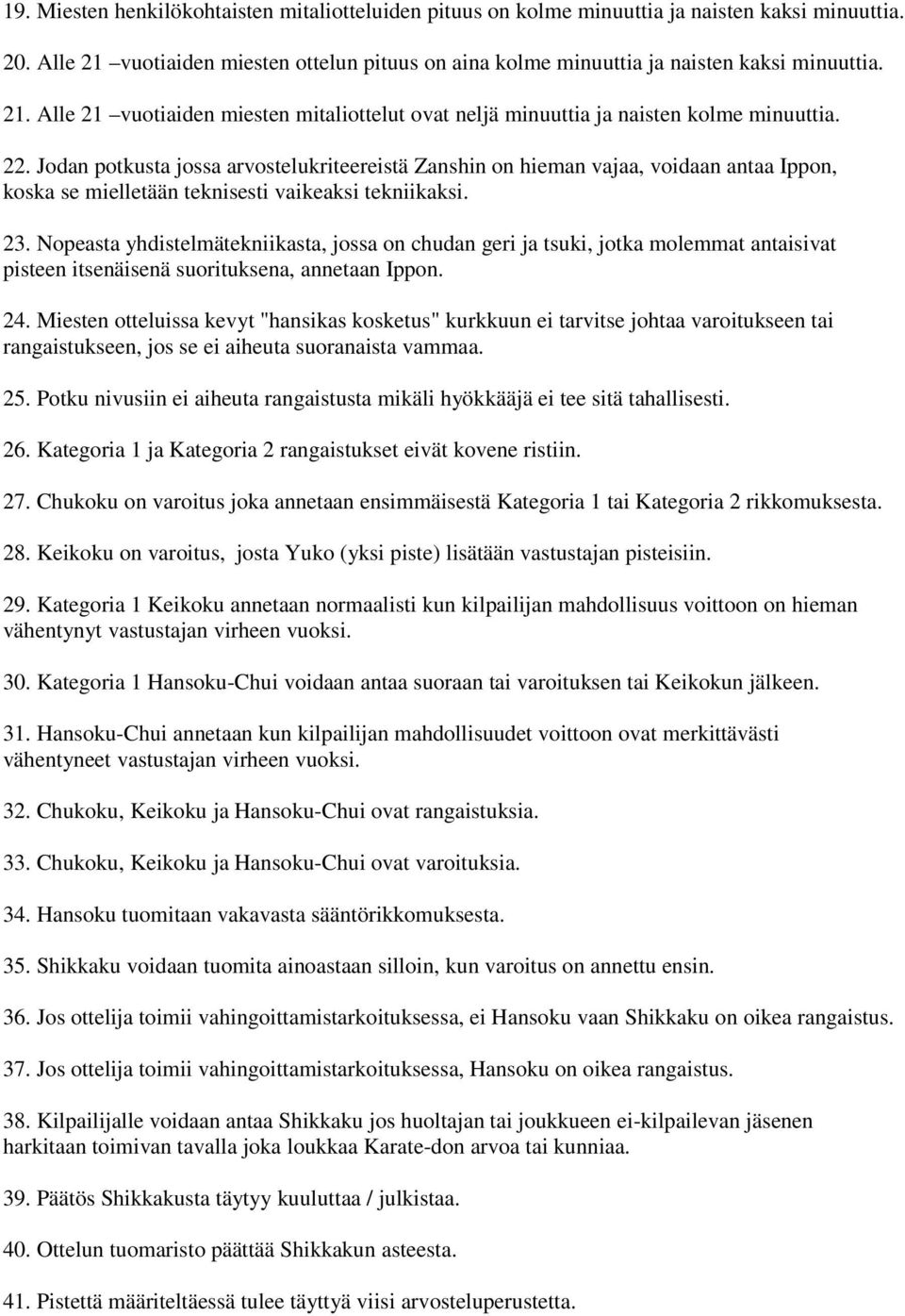 Jodan potkusta jossa arvostelukriteereistä Zanshin on hieman vajaa, voidaan antaa Ippon, koska se mielletään teknisesti vaikeaksi tekniikaksi. 23.