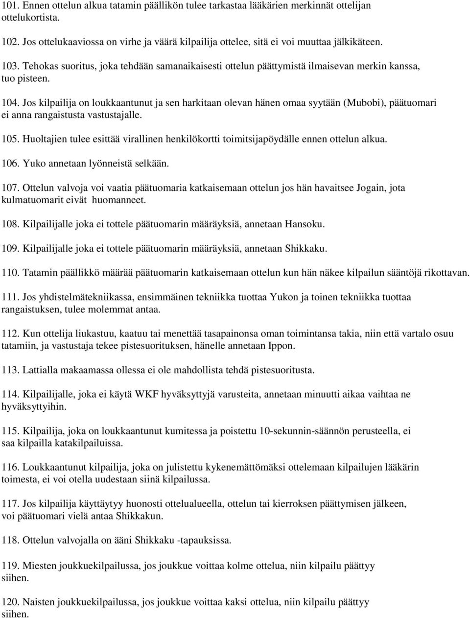 Jos kilpailija on loukkaantunut ja sen harkitaan olevan hänen omaa syytään (Mubobi), päätuomari ei anna rangaistusta vastustajalle. 105.