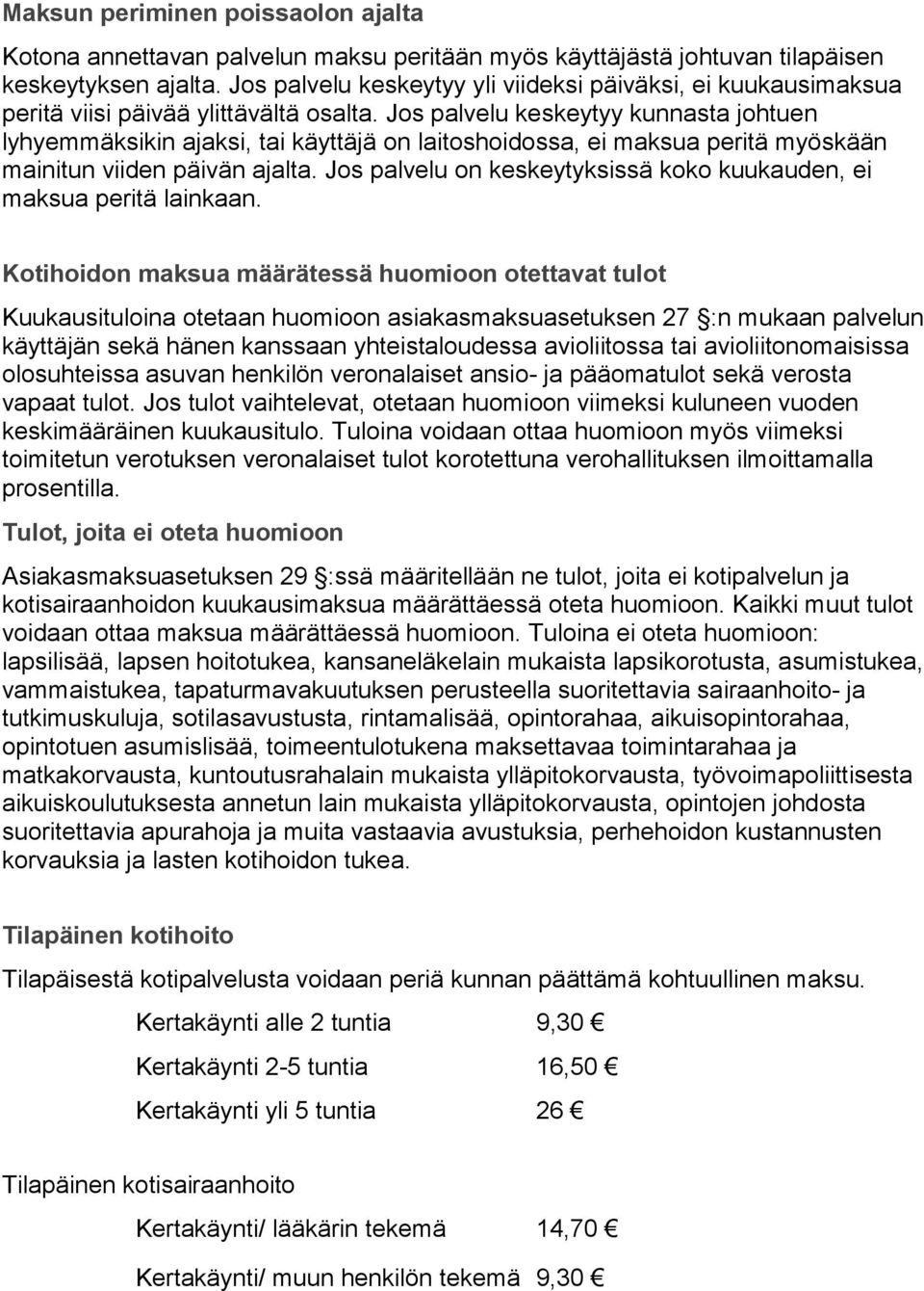 Jos palvelu keskeytyy kunnasta johtuen lyhyemmäksikin ajaksi, tai käyttäjä on laitoshoidossa, ei maksua peritä myöskään mainitun viiden päivän ajalta.