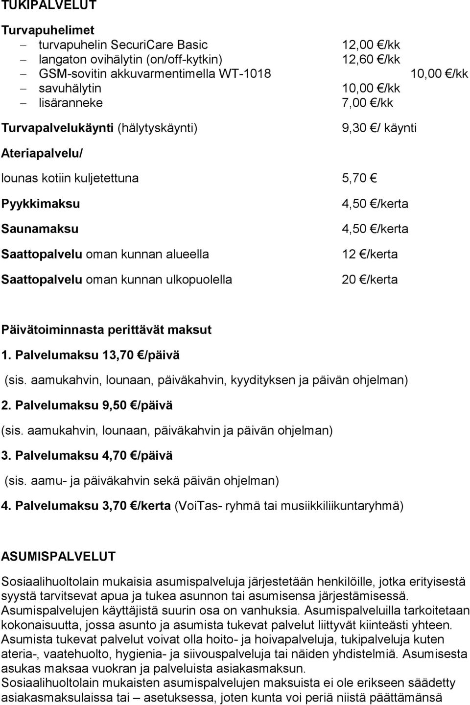 ulkopuolella 4,50 /kerta 4,50 /kerta 12 /kerta 20 /kerta Päivätoiminnasta perittävät maksut 1. Palvelumaksu 13,70 /päivä (sis. aamukahvin, lounaan, päiväkahvin, kyydityksen ja päivän ohjelman) 2.