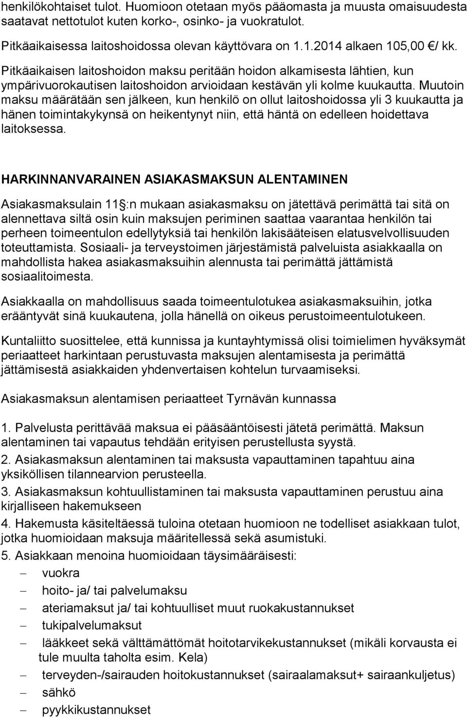 Muutoin maksu määrätään sen jälkeen, kun henkilö on ollut laitoshoidossa yli 3 kuukautta ja hänen toimintakykynsä on heikentynyt niin, että häntä on edelleen hoidettava laitoksessa.