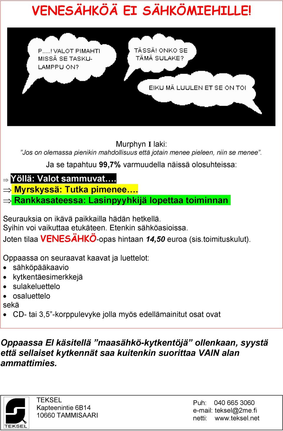 Rankkasateessa: Lasinpyyhkijä lopettaa toiminnan Seurauksia on ikävä paikkailla hädän hetkellä. Syihin voi vaikuttaa etukäteen. Etenkin sähköasioissa.