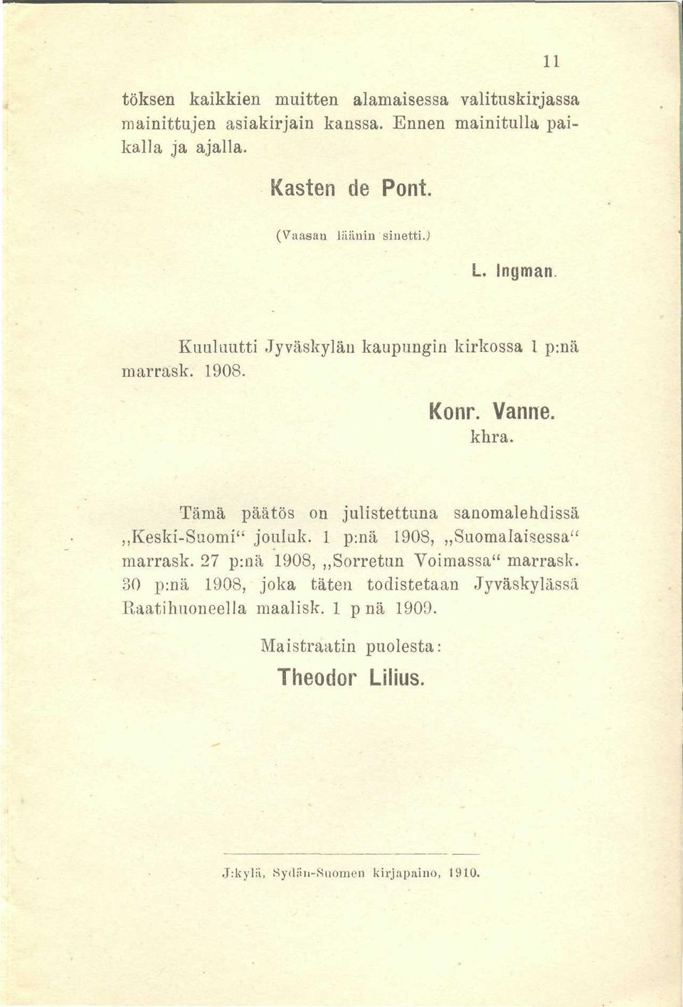 Tämä päätös on julistettuna sanomalehdissä,,keski-suomi" jouluk. 1 p:nä 1908,,,Suomalaisessa" marrask.