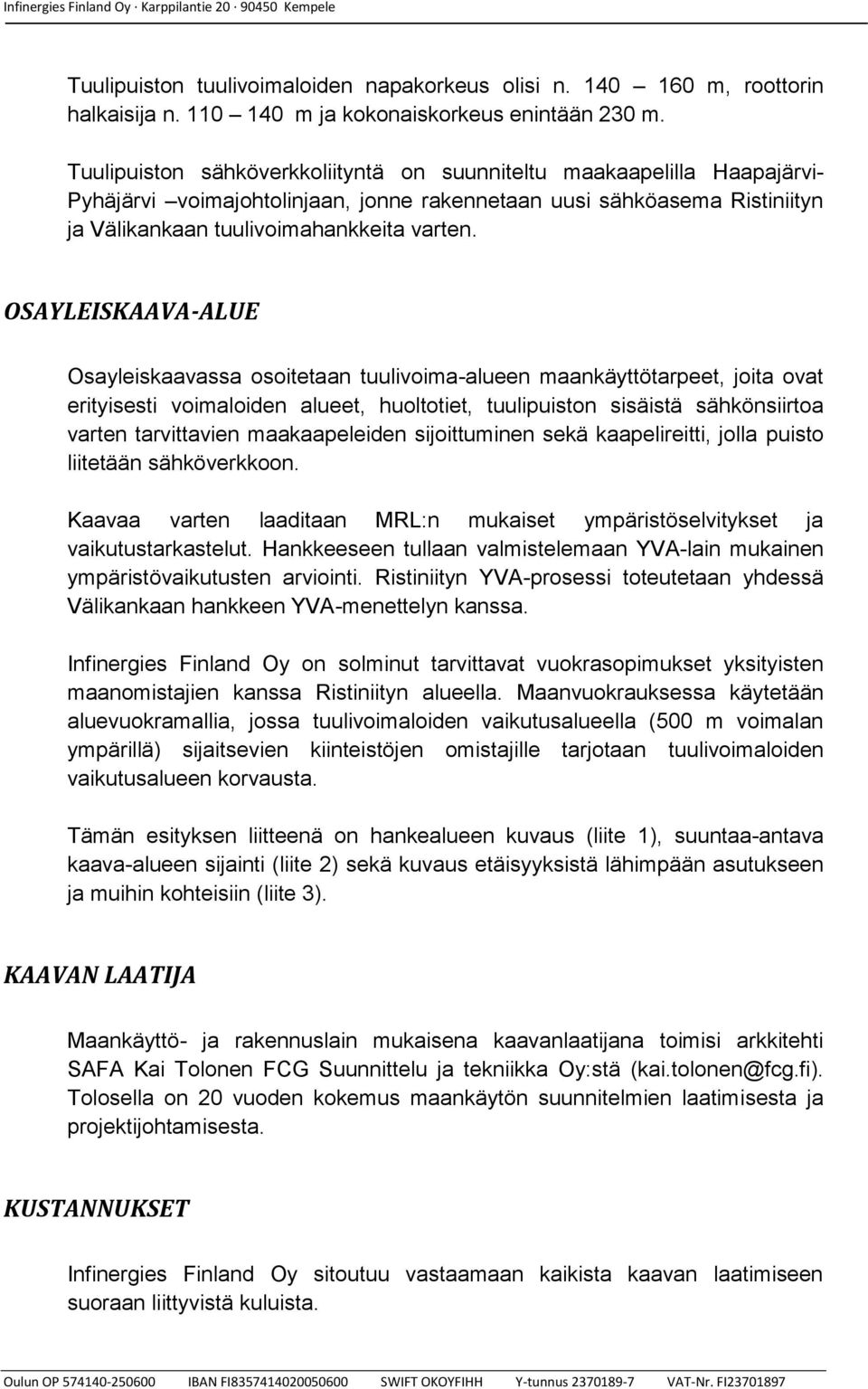OSAYLEISKAAVA-ALUE Osayleiskaavassa osoitetaan tuulivoima-alueen maankäyttötarpeet, joita ovat erityisesti voimaloiden alueet, huoltotiet, tuulipuiston sisäistä sähkönsiirtoa varten tarvittavien