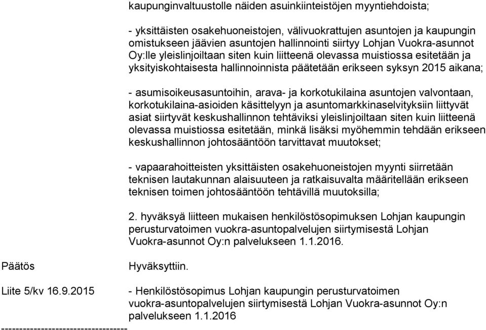 esitetään, minkä lisäksi myöhemmin tehdään erikseen - vapaarahoitteisten yksittäisten osakehuoneistojen myynti siirretään teknisen lautakunnan alaisuuteen ja ratkaisuvalta määritellään erikseen