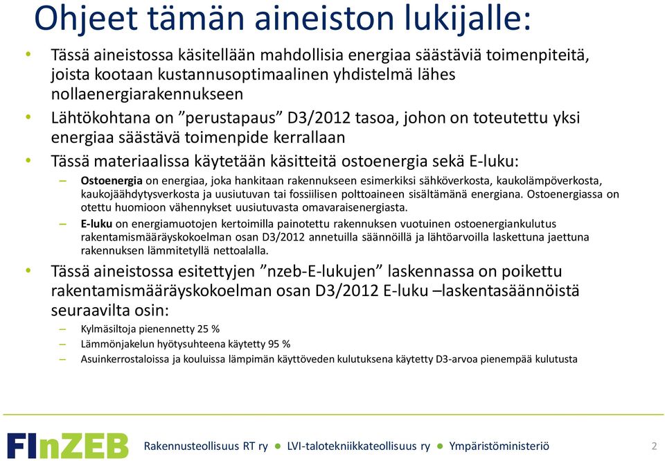 joka hankitaan rakennukseen esimerkiksi sähköverkosta, kaukolämpöverkosta, kaukojäähdytysverkosta ja uusiutuvan tai fossiilisen polttoaineen sisältämänä energiana.