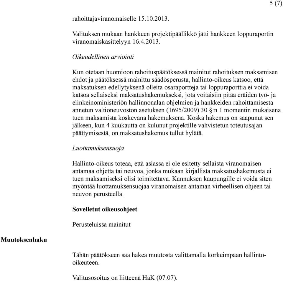 Oikeudellinen arviointi Kun otetaan huomioon rahoituspäätöksessä mainitut rahoituksen maksamisen ehdot ja päätöksessä mainittu säädösperusta, hallinto-oikeus katsoo, että maksatuksen edellytyksenä