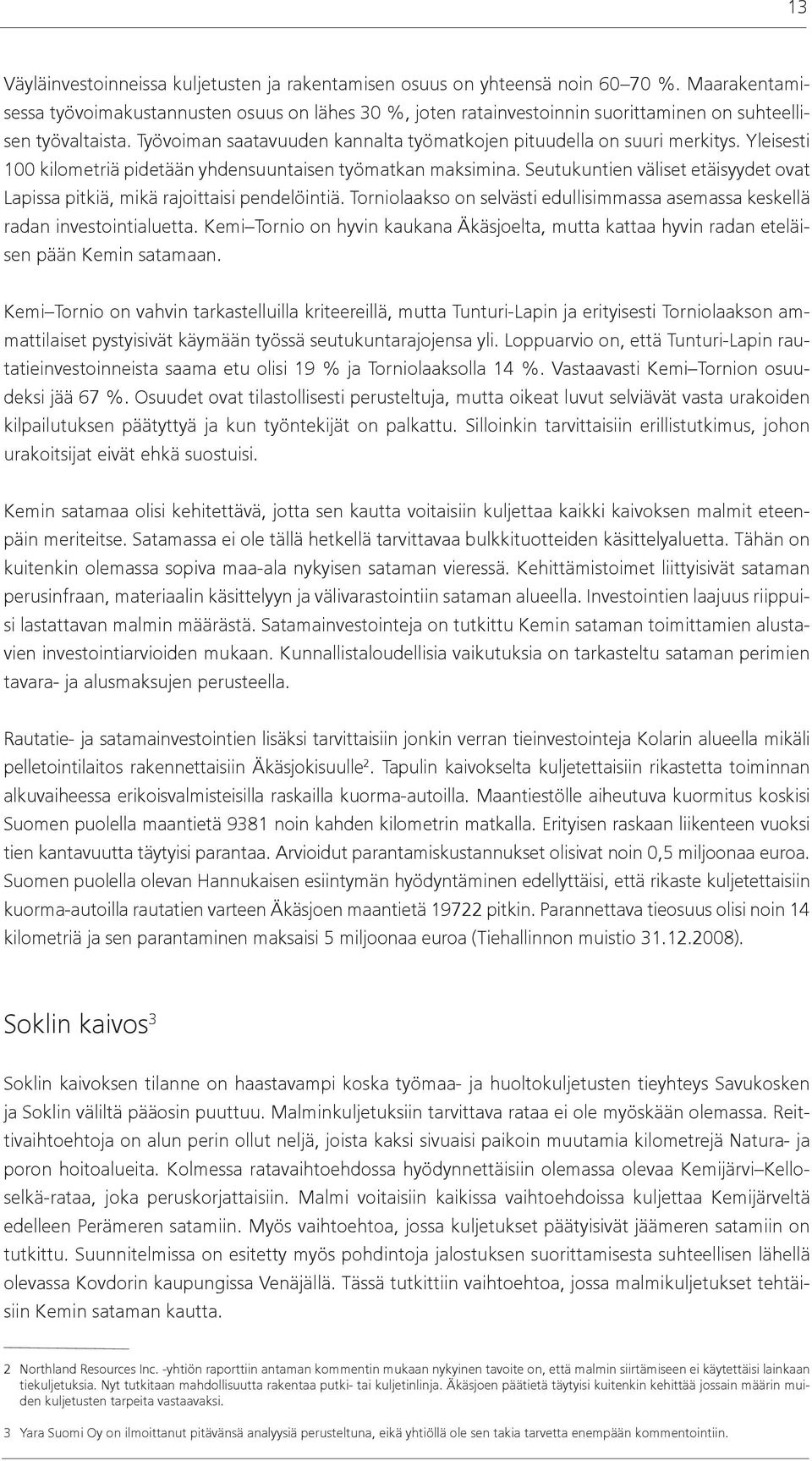 Yleisesti 100 kilometriä pidetään yhdensuuntaisen työmatkan maksimina. Seutukuntien väliset etäisyydet ovat Lapissa pitkiä, mikä rajoittaisi pendelöintiä.