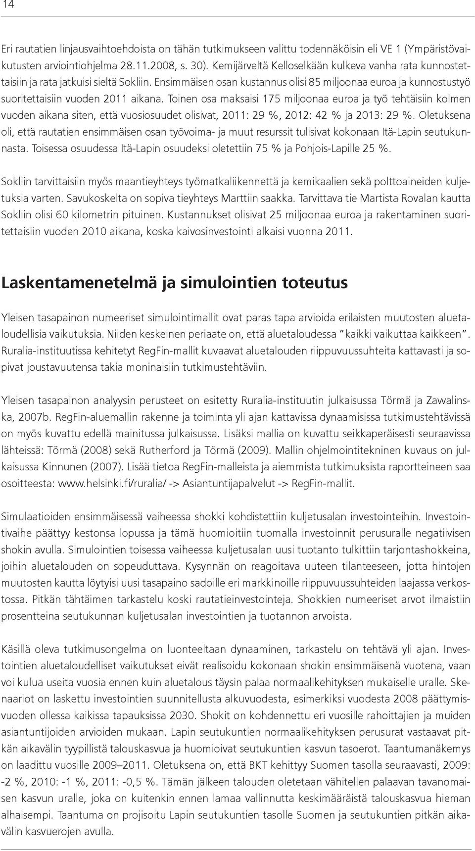 Toinen osa maksaisi 175 miljoonaa euroa ja työ tehtäisiin kolmen vuoden aikana siten, että vuosiosuudet olisivat, 2011: 29 %, 2012: 42 % ja 2013: 29 %.