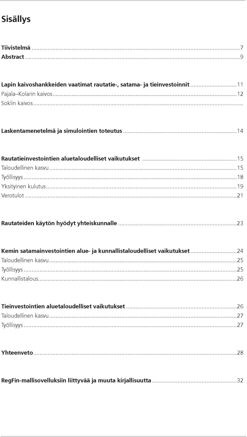 ..19 Verotulot...21 Rautateiden käytön hyödyt yhteiskunnalle...23 Kemin satamainvestointien alue- ja kunnallistaloudelliset vaikutukset...24 Taloudellinen kasvu...25 Työllisyys.