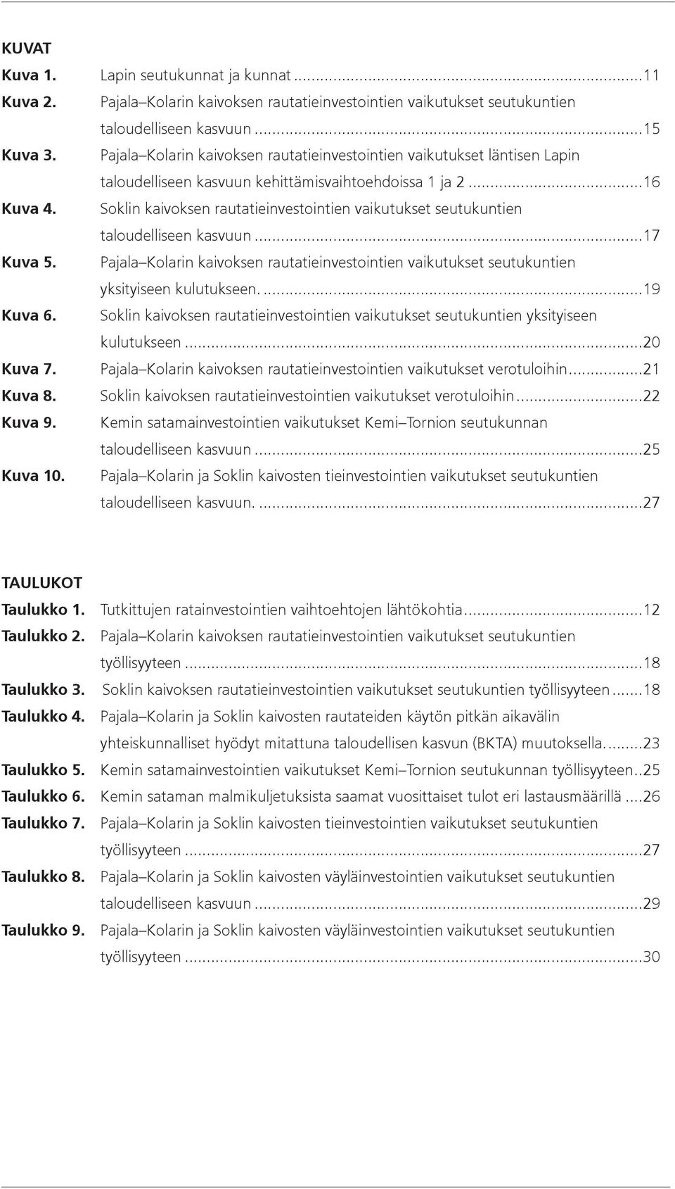 Soklin kaivoksen rautatieinvestointien vaikutukset seutukuntien taloudelliseen kasvuun...17 Kuva 5. Pajala Kolarin kaivoksen rautatieinvestointien vaikutukset seutukuntien yksityiseen kulutukseen.