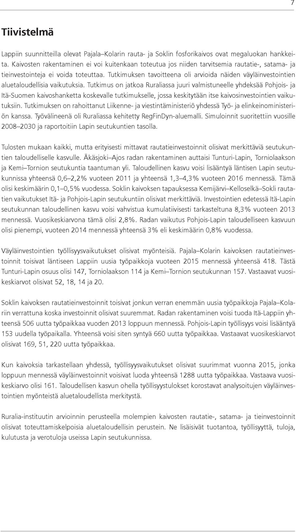 Tutkimuksen tavoitteena oli arvioida näiden väyläinvestointien aluetaloudellisia vaikutuksia.