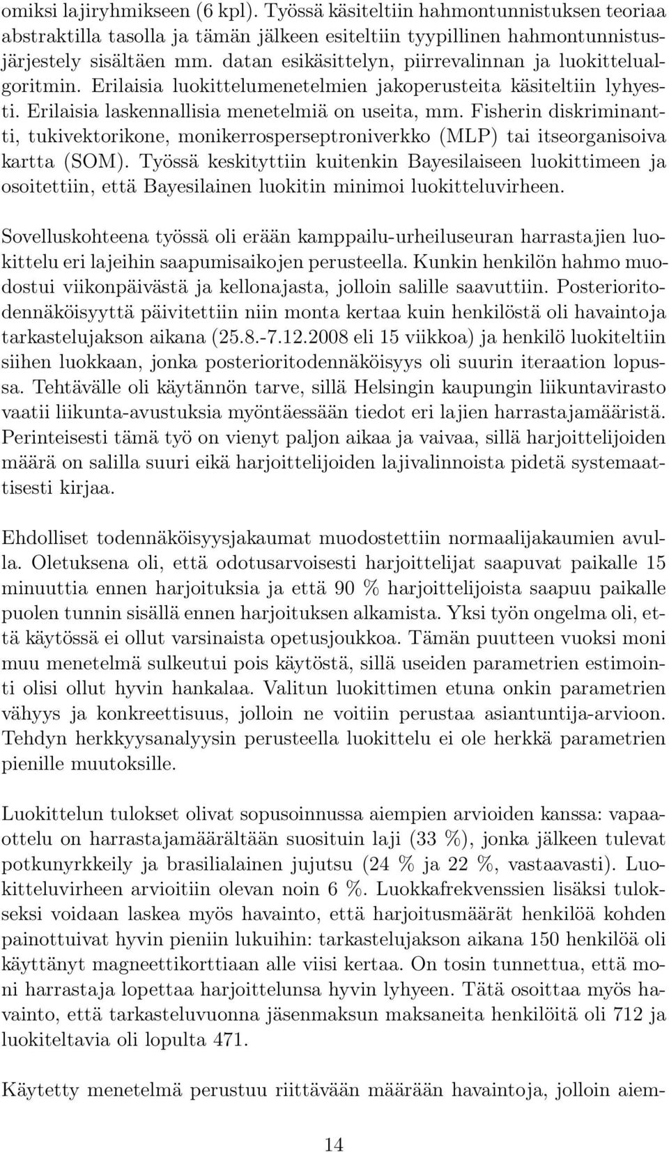 Fisherin diskriminantti, tukivektorikone, monikerrosperseptroniverkko (MLP) tai itseorganisoiva kartta (SOM).