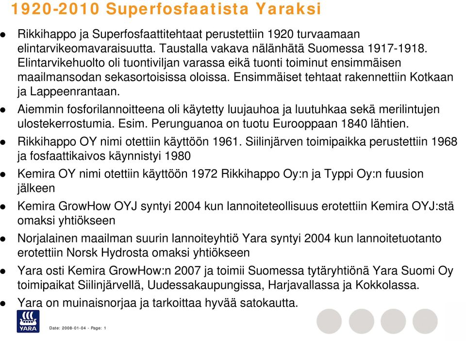 Aiemmin fosforilannoitteena oli käytetty luujauhoa ja luutuhkaa sekä merilintujen ulostekerrostumia. Esim. Perunguanoa on tuotu Eurooppaan 1840 lähtien. Rikkihappo OY nimi otettiin käyttöön 1961.