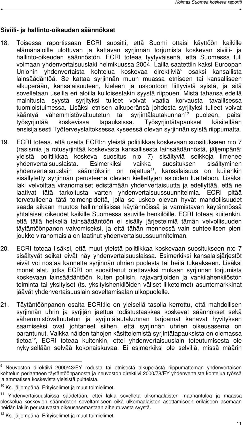 ECRI toteaa tyytyväisenä, että Suomessa tuli voimaan yhdenvertaisuuslaki helmikuussa 2004.