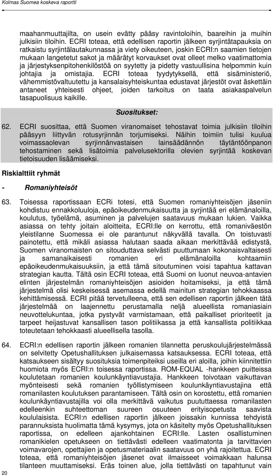 ovat olleet melko vaatimattomia ja järjestyksenpitohenkilöstöä on syytetty ja pidetty vastuullisina helpommin kuin johtajia ja omistajia.