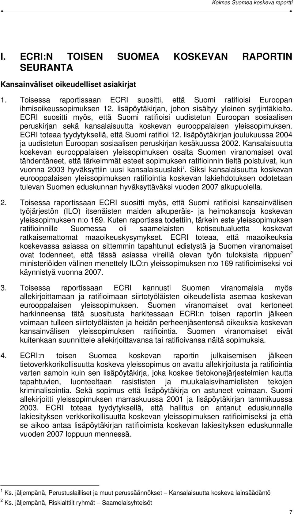 ECRI suositti myös, että Suomi ratifioisi uudistetun Euroopan sosiaalisen peruskirjan sekä kansalaisuutta koskevan eurooppalaisen yleissopimuksen. ECRI toteaa tyydytyksellä, että Suomi ratifioi 12.