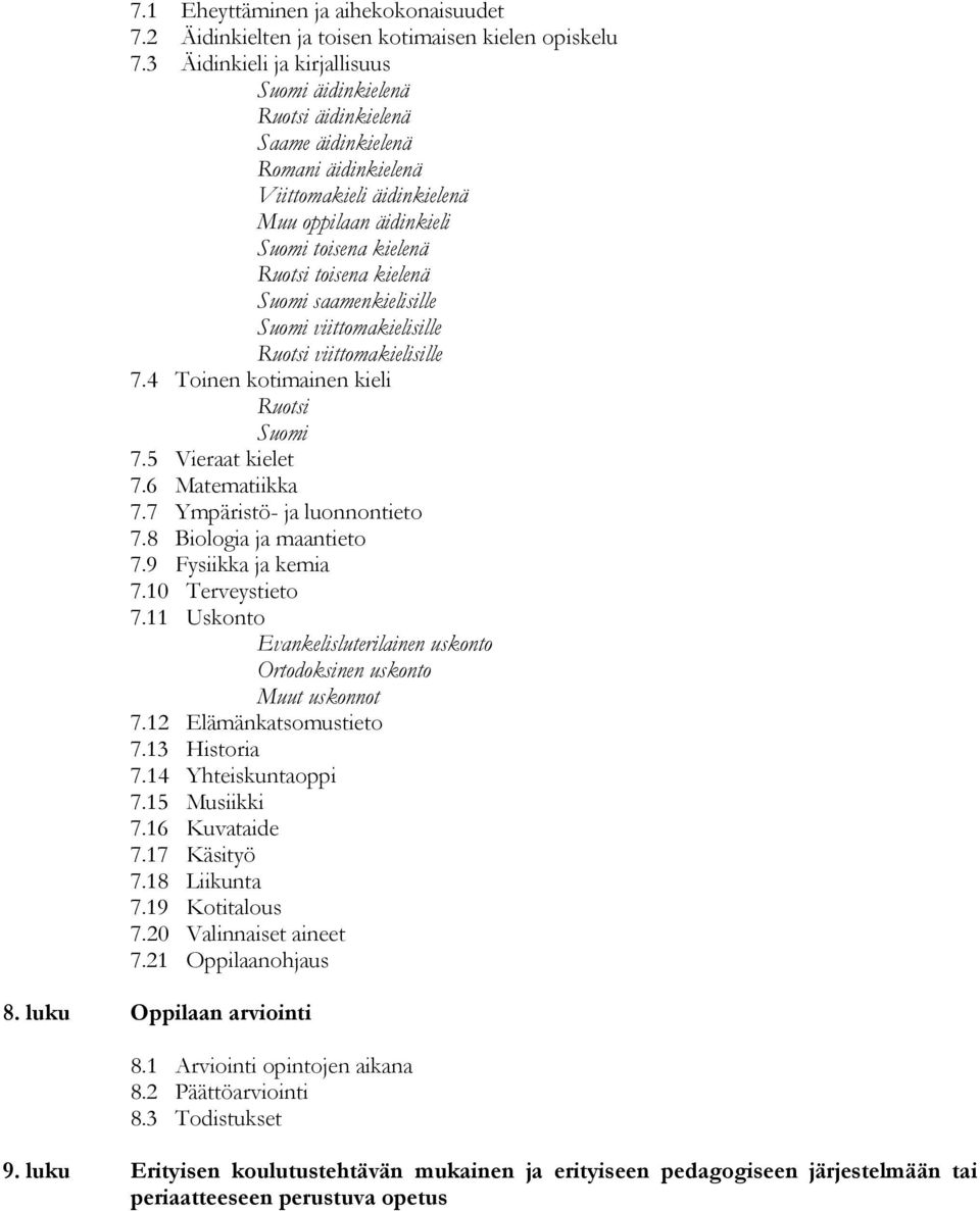 kielenä Suomi saamenkielisille Suomi viittomakielisille Ruotsi viittomakielisille 7.4 Toinen kotimainen kieli Ruotsi Suomi 7.5 Vieraat kielet 7.6 Matematiikka 7.7 Ympäristö- ja luonnontieto 7.