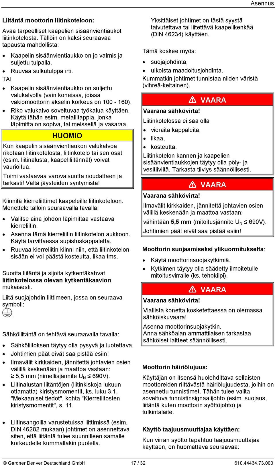 TAI Kaapelin sisäänvientiaukko on suljettu valukalvolla (vain koneissa, joissa vakiomoottorin akselin korkeus on 100-160). Riko valukalvo soveltuvaa työkalua käyttäen. Käytä tähän esim.