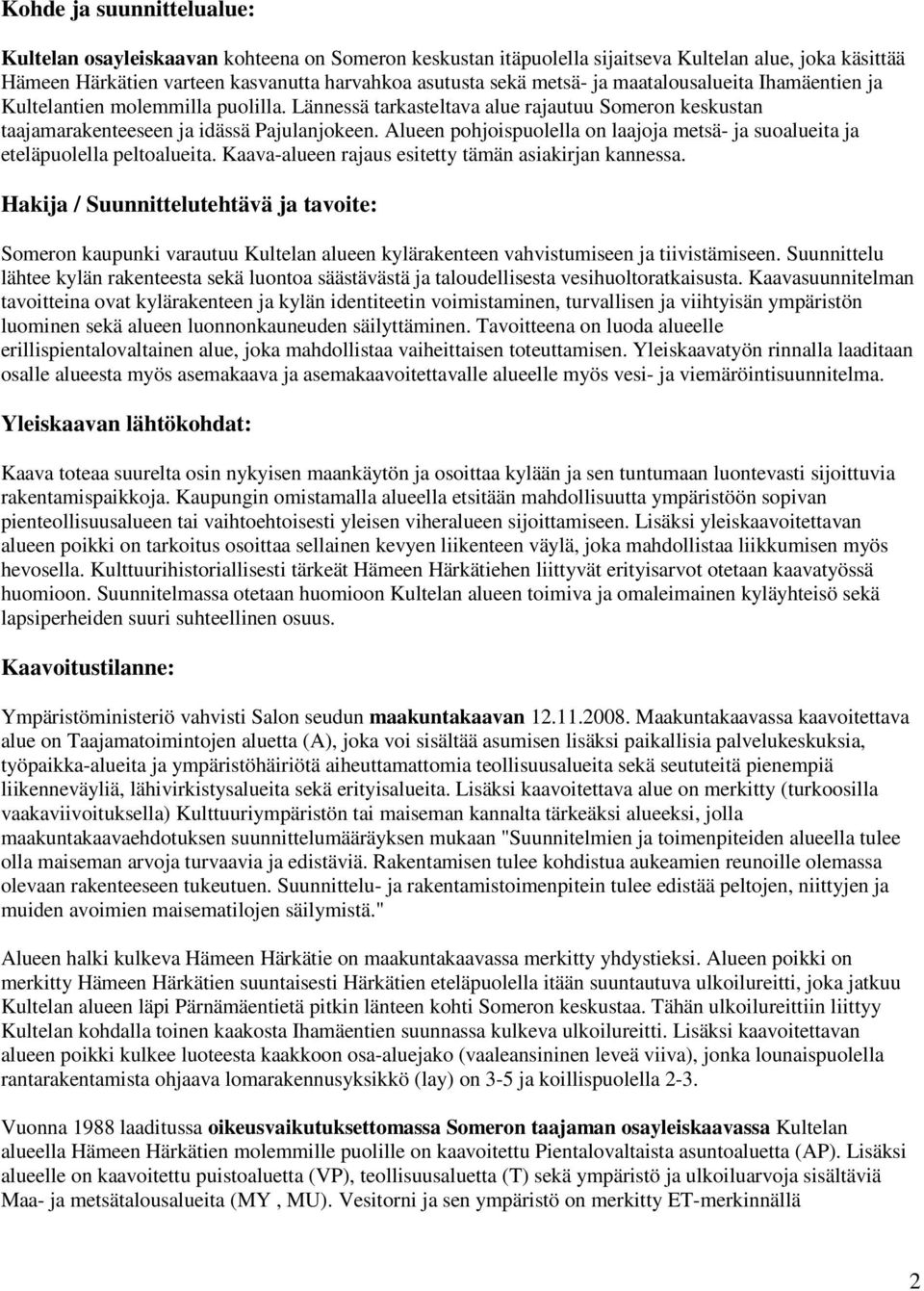 Alueen pohjoispuolella on laajoja metsä- ja suoalueita ja eteläpuolella peltoalueita. Kaava-alueen rajaus esitetty tämän asiakirjan kannessa.