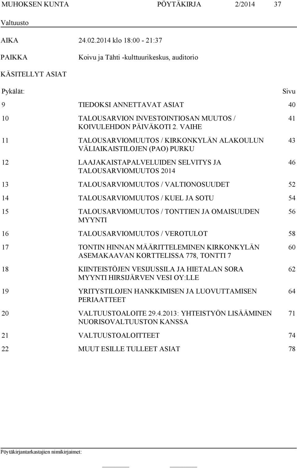 VAIHE 11 TALOUSARVIOMUUTOS / KIRKONKYLÄN ALAKOULUN VÄLIAIKAISTILOJEN (PAO) PURKU 12 LAAJAKAISTAPALVELUIDEN SELVITYS JA TALOUSARVIOMUUTOS 2014 41 43 46 13 TALOUSARVIOMUUTOS / VALTIONOSUUDET 52 14