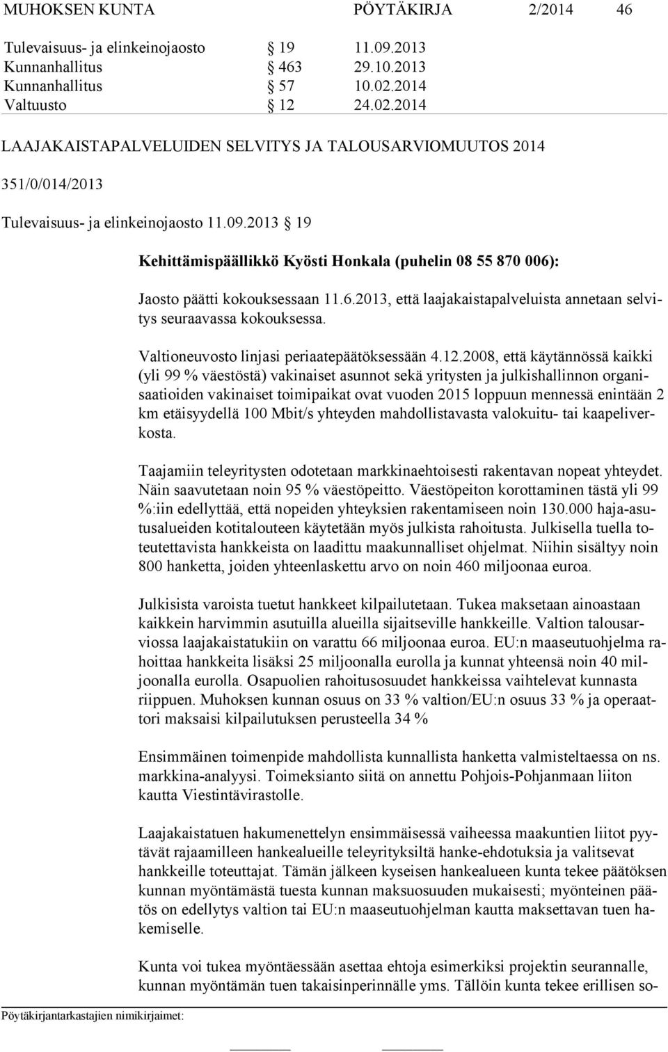 2013 19 Kehittämispäällikkö Kyösti Honkala (puhelin 08 55 870 006): Jaosto päätti kokouksessaan 11.6.2013, että laajakaistapalve luis ta an ne taan sel vitys seu raavassa kokouksessa.