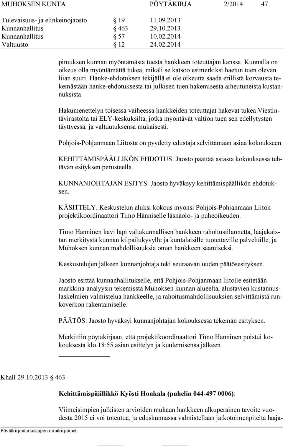 Kunnalla on oi keus olla myöntämättä tukea, mikäli se katsoo esimerkik si haetun tuen olevan lii an suuri.