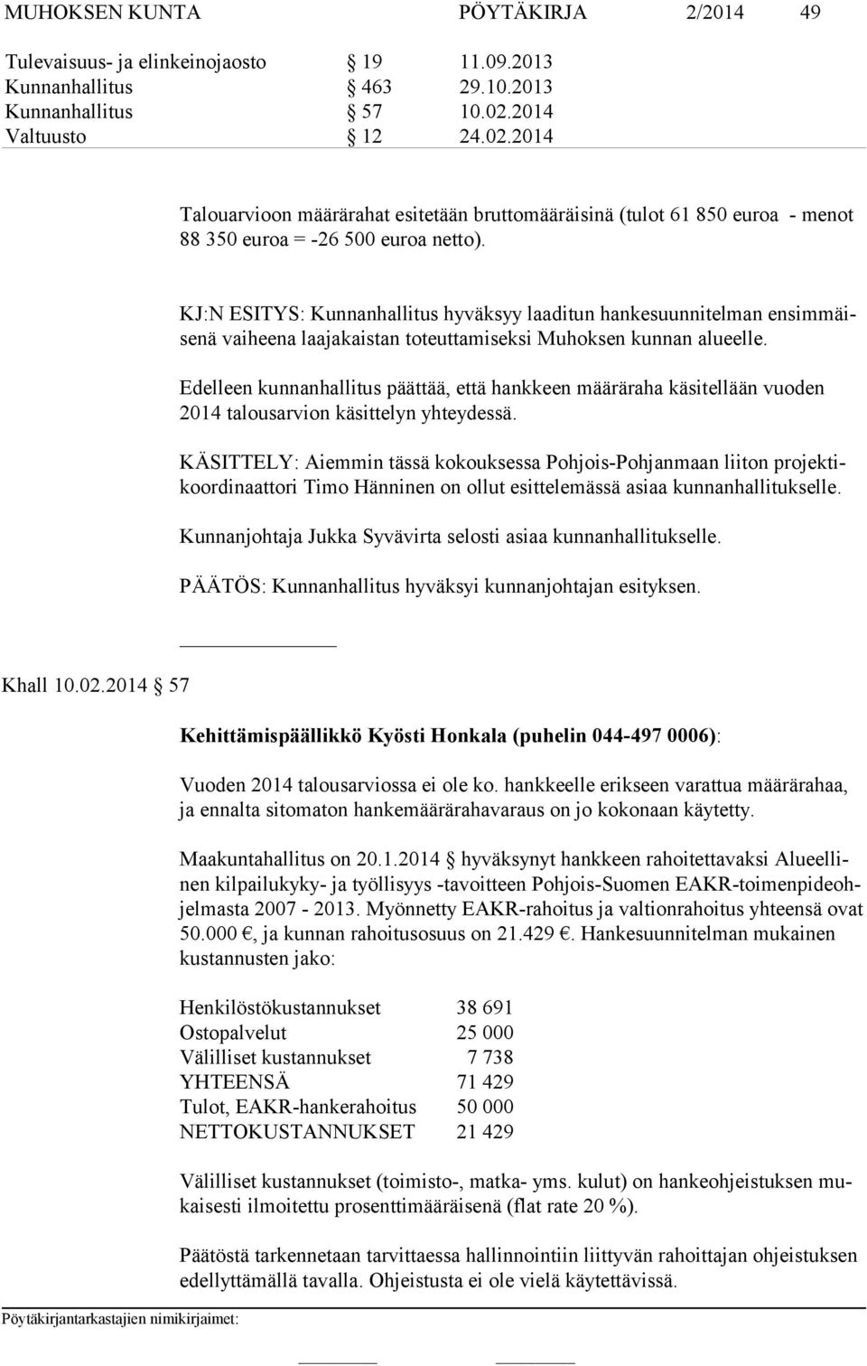 Edelleen kunnanhallitus päättää, että hankkeen määräraha käsitellään vuoden 2014 talousarvion käsittelyn yhteydessä.