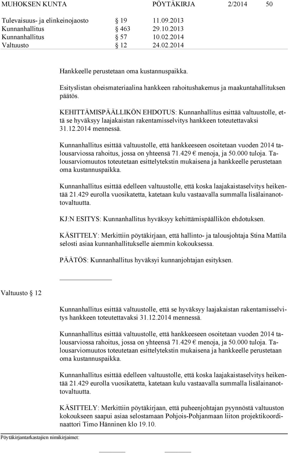 KEHITTÄMISPÄÄLLIKÖN EHDOTUS: Kunnanhallitus esittää valtuustolle, että se hyväksyy laajakaistan rakentamisselvitys hankkeen toteutettavaksi 31.12.2014 mennessä.
