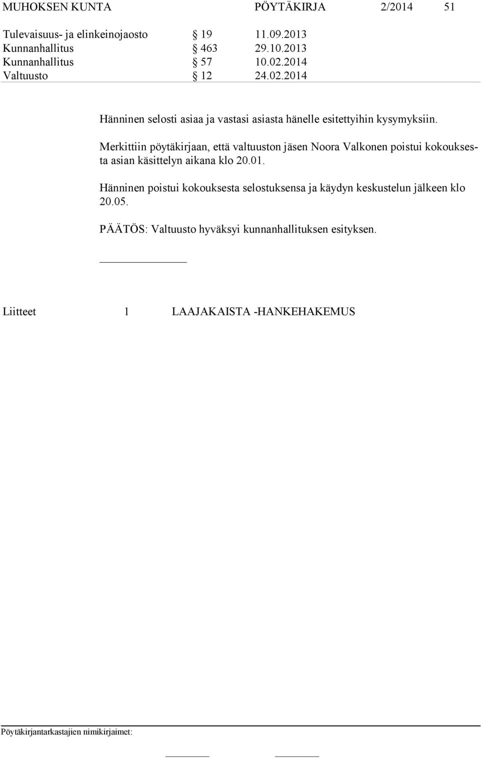 Merkittiin pöytäkirjaan, että valtuuston jäsen Noora Valkonen poistui ko kouk sesta asian käsittelyn aikana klo 20.01.