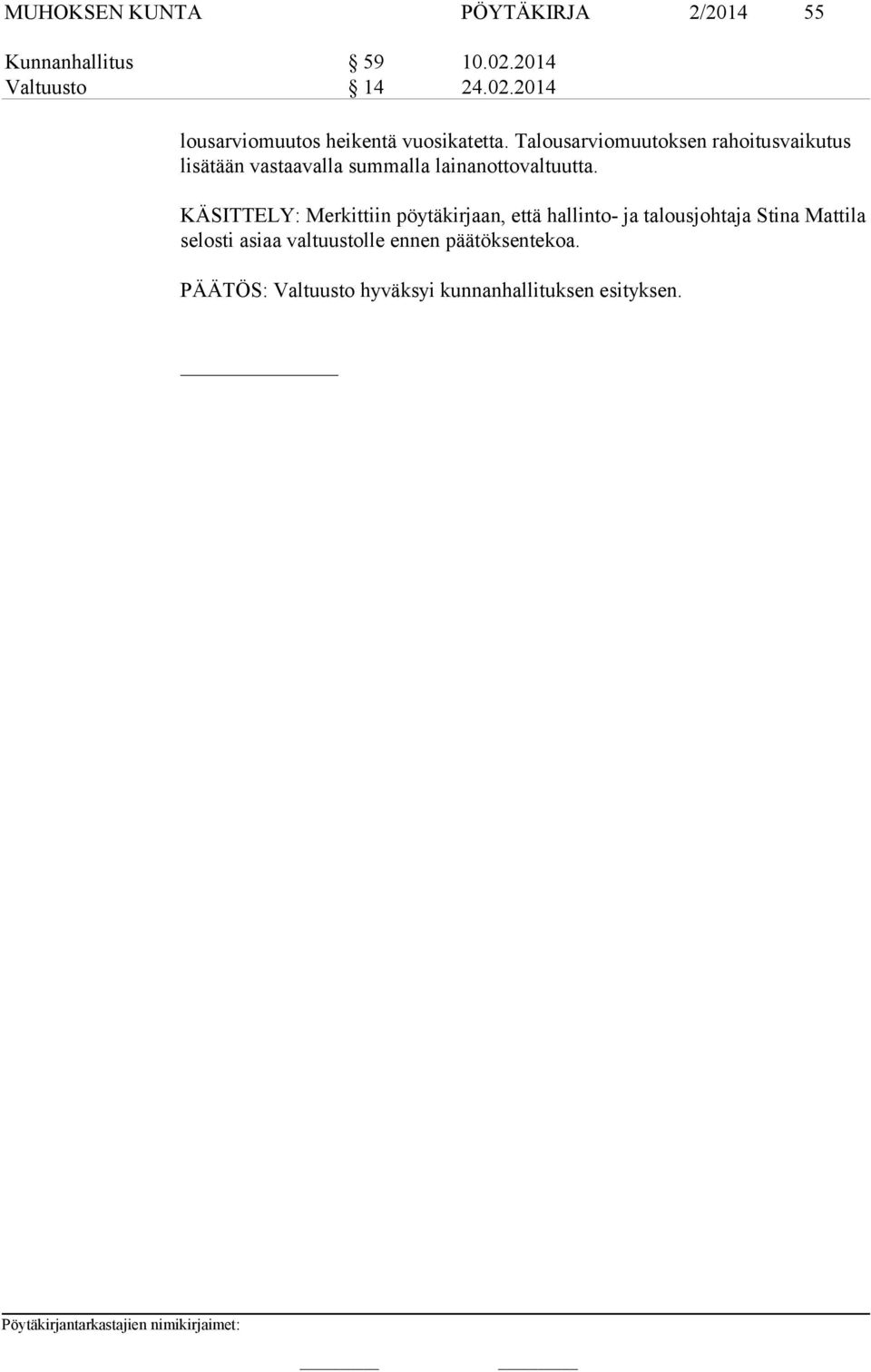 Talousarviomuutoksen rahoitusvaikutus li sä tään vastaavalla summalla lainanottovaltuutta.