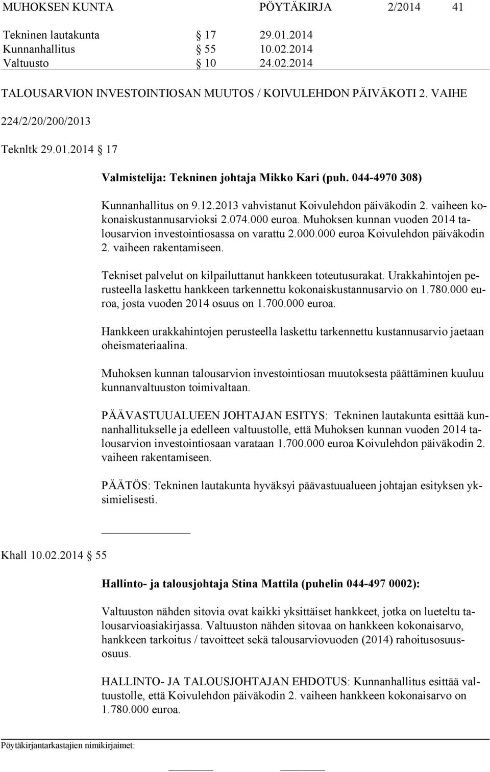 vaiheen koko nais kus tan nus ar viok si 2.074.000 euroa. Muhoksen kunnan vuoden 2014 talous ar vion investointiosassa on varattu 2.000.000 euroa Koivulehdon päiväkodin 2. vaiheen rakentamiseen.