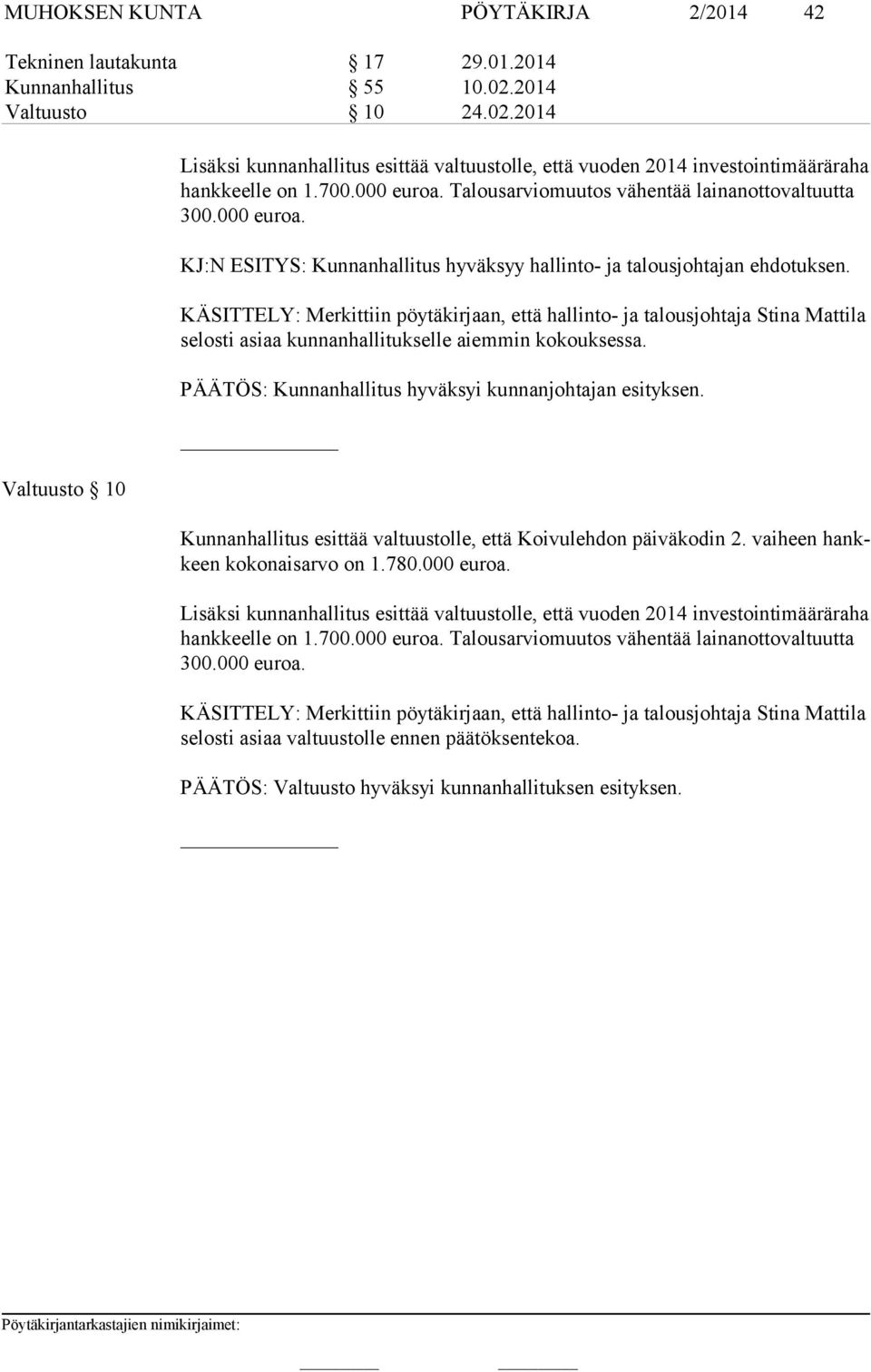 Talousarviomuutos vähentää lainanottovaltuutta 300.000 euroa. KJ:N ESITYS: Kunnanhallitus hyväksyy hallinto- ja talousjohtajan ehdotuksen.