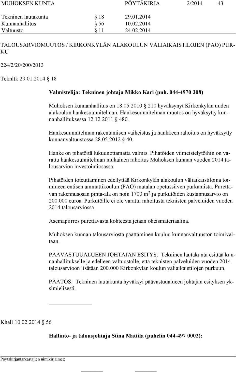 044-4970 308) Muhoksen kunnanhallitus on 18.05.2010 210 hyväksynyt Kirkonkylän uuden ala kou lun hankesuunnitelman. Hankesuunnitelman muutos on hyväksytty kunnan hal li tuk ses sa 12.12.2011 480.