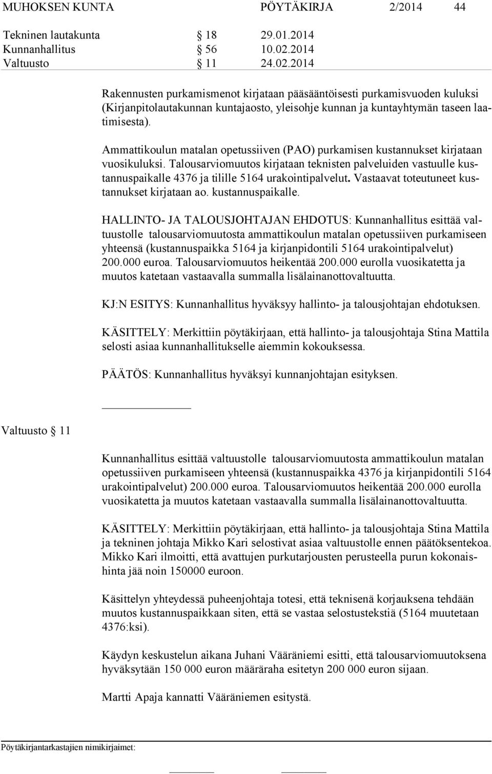 2014 Valtuusto 11 Rakennusten purkamismenot kirjataan pääsääntöisesti purkamisvuoden kuluksi (Kir jan pi to lau ta kun nan kuntajaosto, yleisohje kunnan ja kuntayhtymän taseen laati mi ses ta).