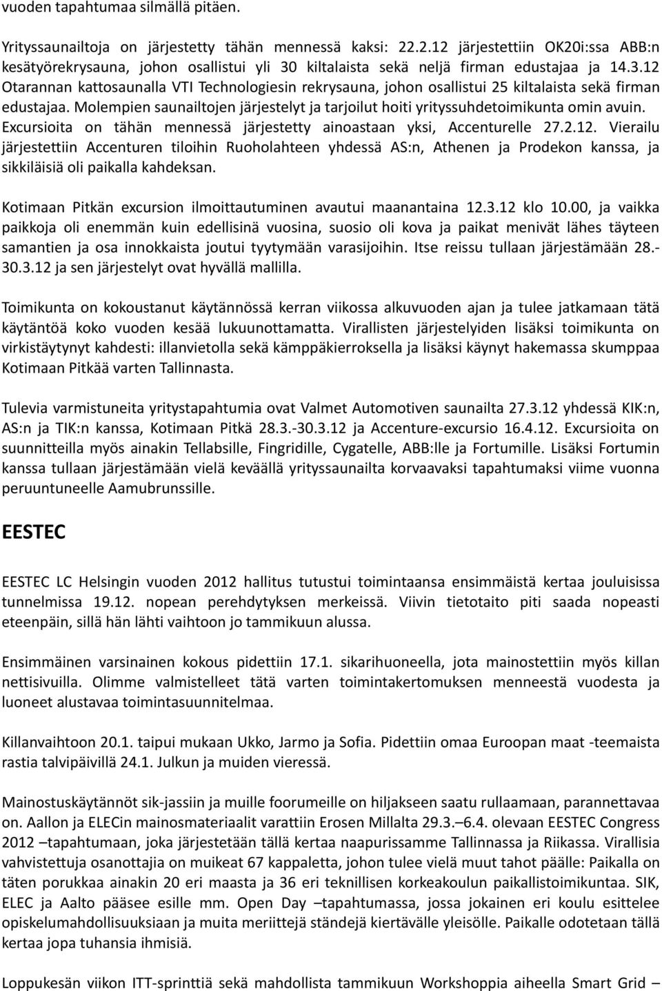 Molempien saunailtojen järjestelyt ja tarjoilut hoiti yrityssuhdetoimikunta omin avuin. Excursioita on tähän mennessä järjestetty ainoastaan yksi, Accenturelle 27.2.12.