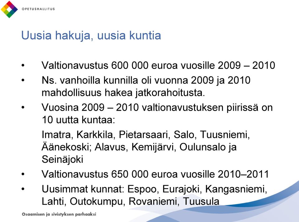 Vuosina 2009 2010 valtionavustuksen piirissä on 10 uutta kuntaa: Imatra, Karkkila, Pietarsaari, Salo, Tuusniemi,