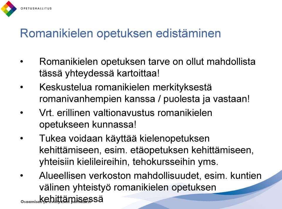 erillinen valtionavustus romanikielen opetukseen kunnassa! Tukea voidaan käyttää kielenopetuksen kehittämiseen, esim.