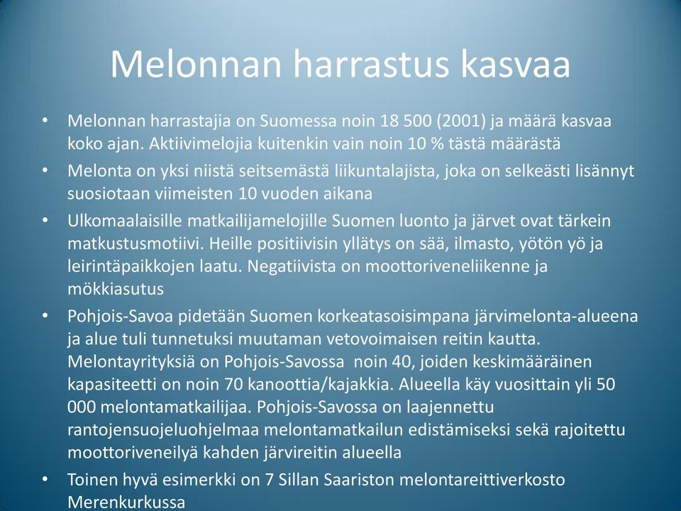 matkailijamelojille Suomen luonto ja järvet ovat tärkein matkustusmotiivi. Heille positiivisin yllätys on sää, ilmasto, yötön yö ja leirintäpaikkojen laatu.