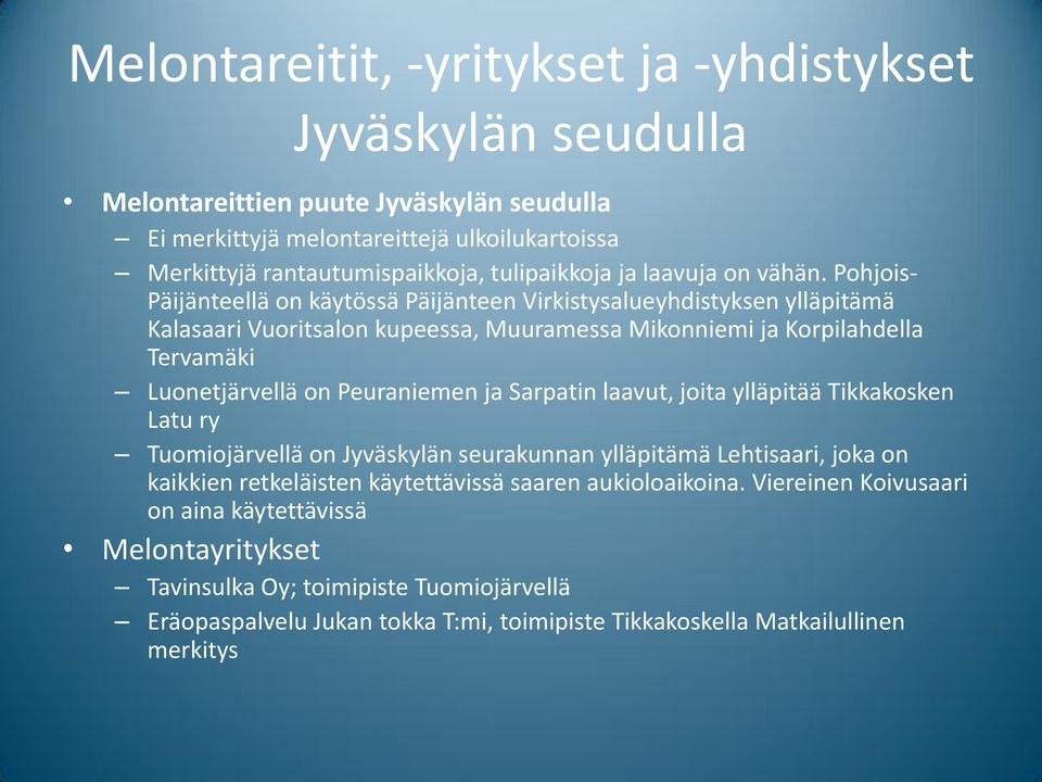 Pohjois- Päijänteellä on käytössä Päijänteen Virkistysalueyhdistyksen ylläpitämä Kalasaari Vuoritsalon kupeessa, Muuramessa Mikonniemi ja Korpilahdella Tervamäki Luonetjärvellä on Peuraniemen ja