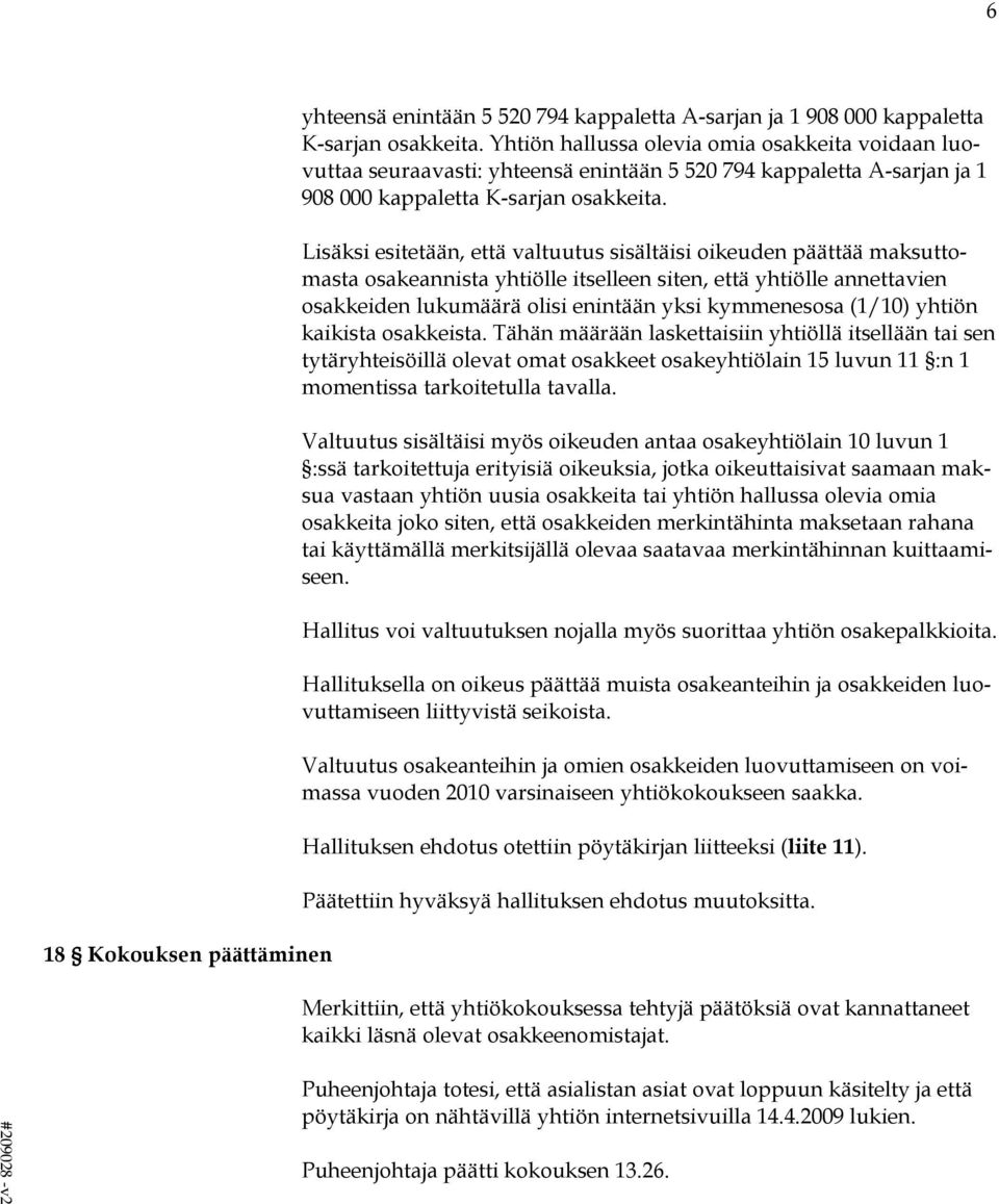 Lisäksi esitetään, että valtuutus sisältäisi oikeuden päättää maksuttomasta osakeannista yhtiölle itselleen siten, että yhtiölle annettavien osakkeiden lukumäärä olisi enintään yksi kymmenesosa