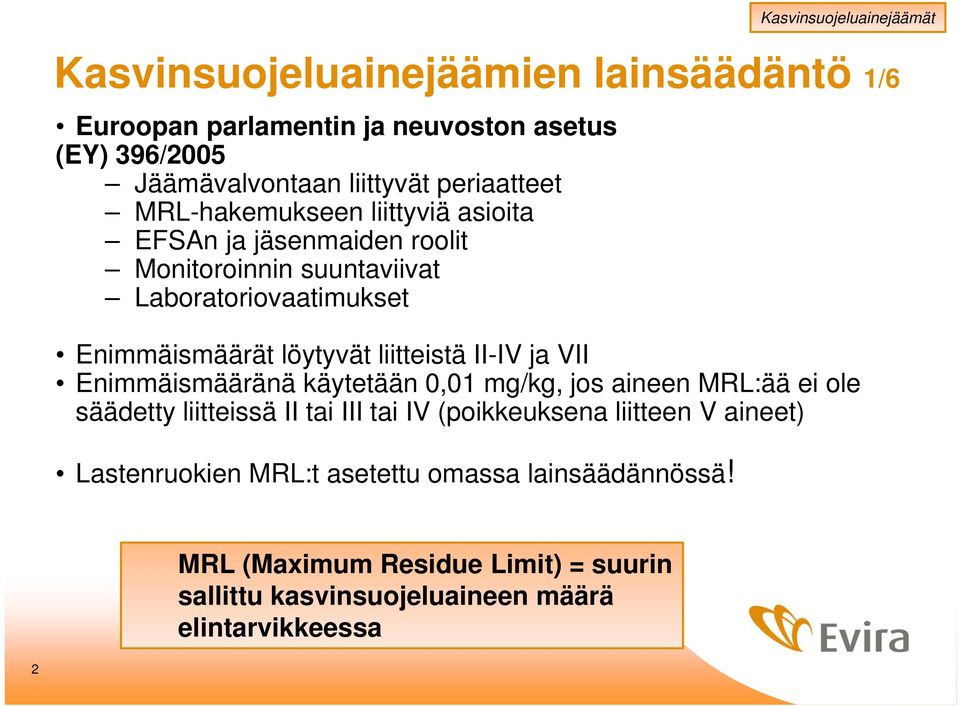 liitteistä II-IV ja VII Enimmäismääränä käytetään 0,01 mg/kg, jos aineen MRL:ää ei ole säädetty liitteissä II tai III tai IV (poikkeuksena