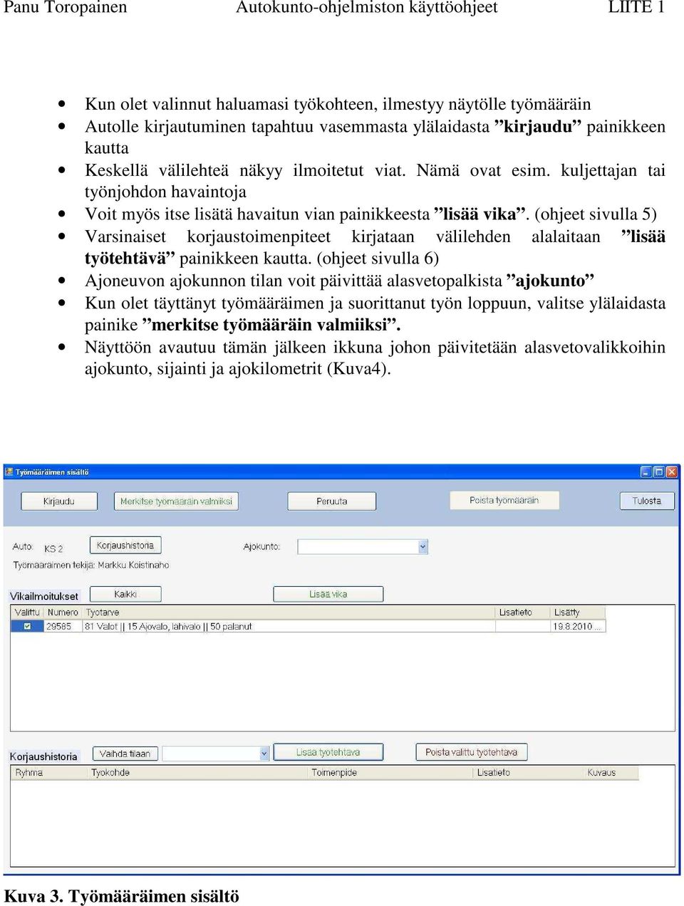 (ohjeet sivulla 5) Varsinaiset korjaustoimenpiteet kirjataan välilehden alalaitaan lisää työtehtävä painikkeen kautta.