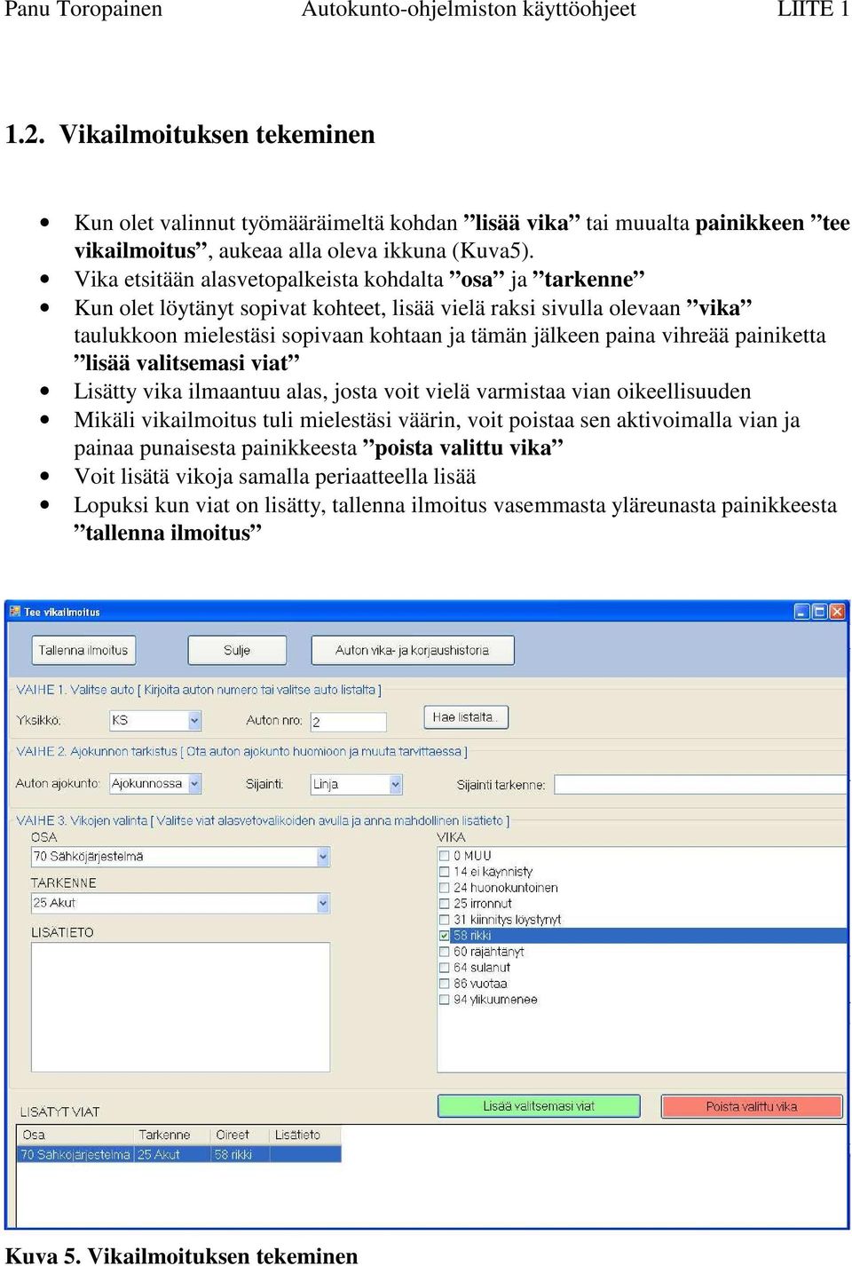 vihreää painiketta lisää valitsemasi viat Lisätty vika ilmaantuu alas, josta voit vielä varmistaa vian oikeellisuuden Mikäli vikailmoitus tuli mielestäsi väärin, voit poistaa sen aktivoimalla