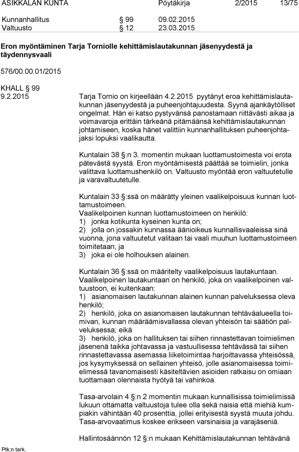 Hän ei katso pystyvänsä panostamaan riittävästi aikaa ja voi ma va ro ja erittäin tärkeänä pitämäänsä kehittämislautakunnan joh ta mi seen, koska hänet valittiin kunnanhallituksen pu heen joh tajak