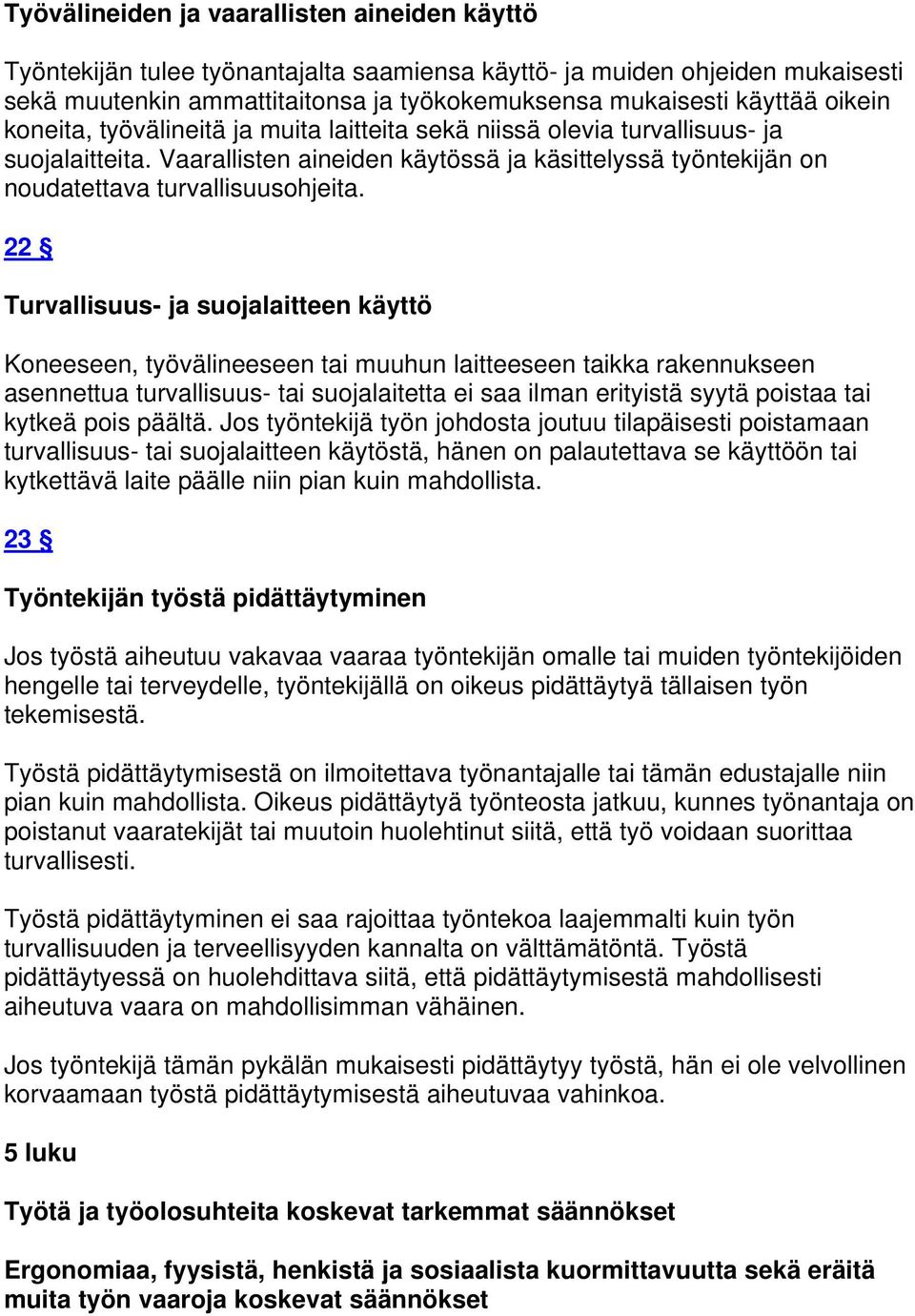 22 Turvallisuus- ja suojalaitteen käyttö Koneeseen, työvälineeseen tai muuhun laitteeseen taikka rakennukseen asennettua turvallisuus- tai suojalaitetta ei saa ilman erityistä syytä poistaa tai