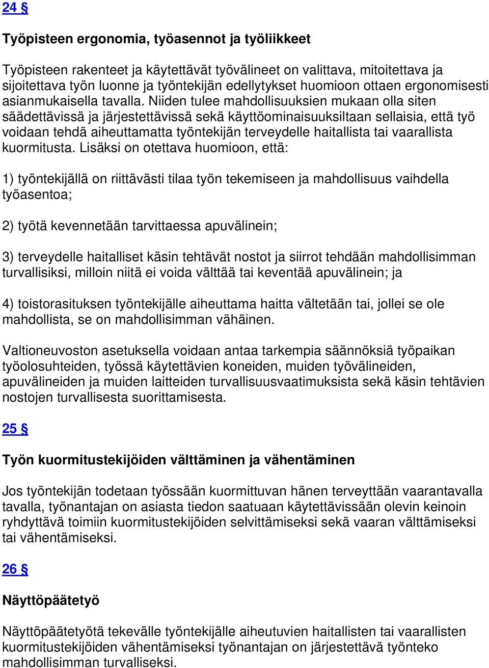 Niiden tulee mahdollisuuksien mukaan olla siten säädettävissä ja järjestettävissä sekä käyttöominaisuuksiltaan sellaisia, että työ voidaan tehdä aiheuttamatta työntekijän terveydelle haitallista tai