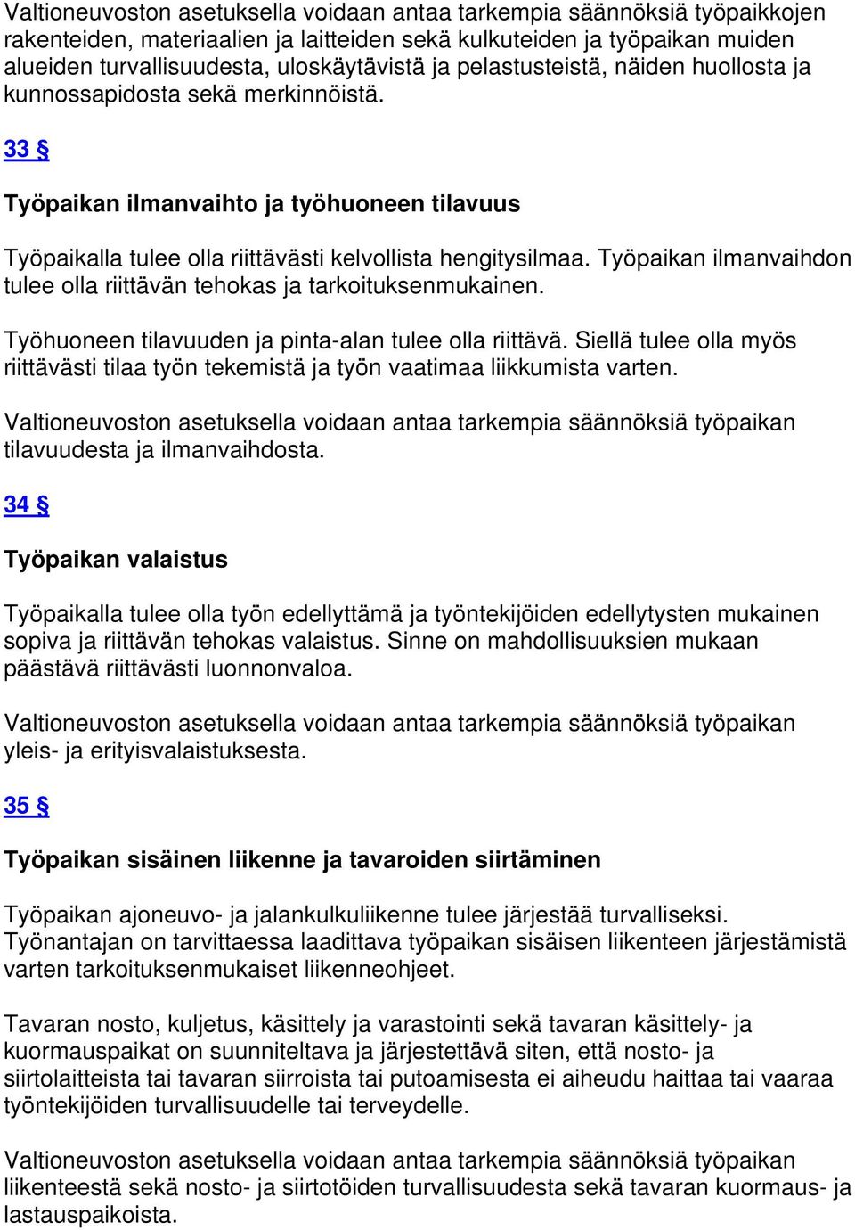 Työpaikan ilmanvaihdon tulee olla riittävän tehokas ja tarkoituksenmukainen. Työhuoneen tilavuuden ja pinta-alan tulee olla riittävä.