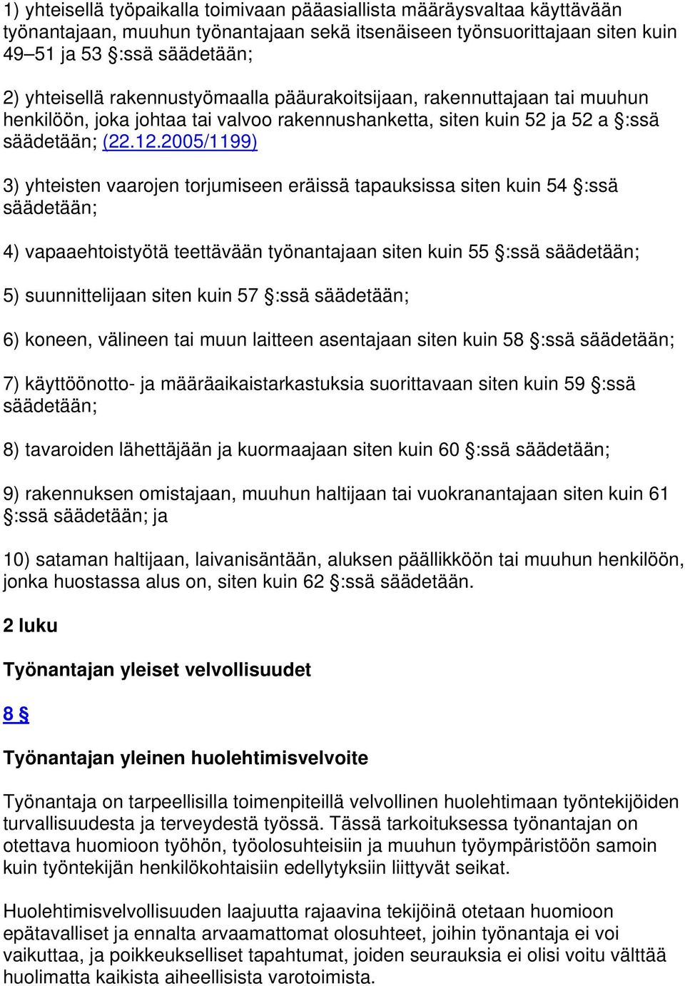 2005/1199) 3) yhteisten vaarojen torjumiseen eräissä tapauksissa siten kuin 54 :ssä säädetään; 4) vapaaehtoistyötä teettävään työnantajaan siten kuin 55 :ssä säädetään; 5) suunnittelijaan siten kuin